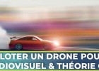 PILOTER UN DRONE POUR L'AUDIOVISUEL & THÉORIE CATS